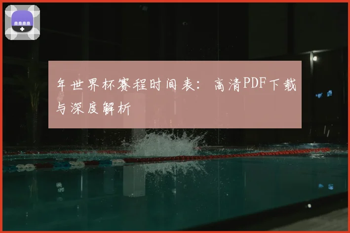 年世界杯赛程时间表：高清PDF下载与深度解析